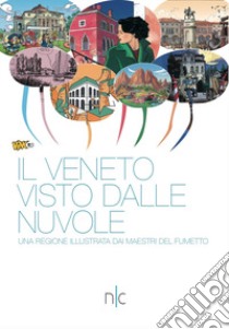 Il Veneto visto dalle nuvole. Una regione illustrata dai maestri del fumetto. Ediz. a colori libro