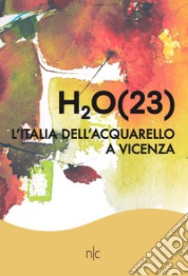 H2O(23). L'Italia dell'acquarello a Vicenza. Ediz. illustrata libro