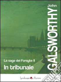 In tribunale. La saga dei Forsyte. Vol. 2 libro di Galsworthy John