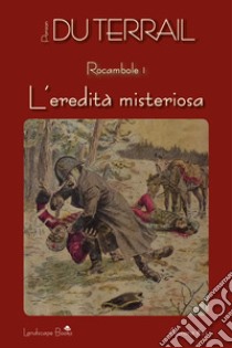 L'eredità misteriosa. Rocambole. Vol. 1 libro di Ponson du Terrail Pierre Alexis