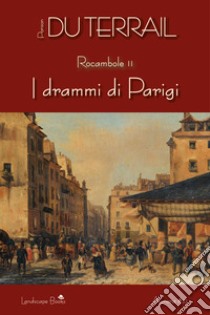 I drammi di Parigi. Rocambole. Vol. 2 libro di Ponson du Terrail Pierre Alexis