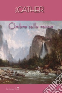 Ombre sulla rocca libro di Cather Willa