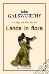 Landa in fiore. La saga dei Forsyte. Vol. 8 libro di Galsworthy John