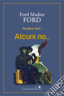 Alcuni no... Parade's end. Ediz. integrale. Vol. 1 libro di Ford Ford Madox