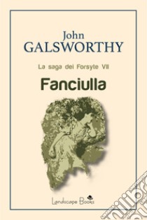 Fanciulla. La saga dei Forsyte. Vol. 7 libro di Galsworthy John