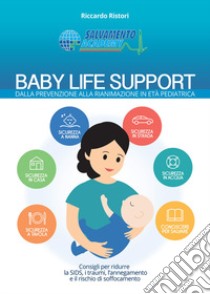 Baby life support. Dalla prevenzione alla rianimazione in età pediatrica libro di Ristori Riccardo