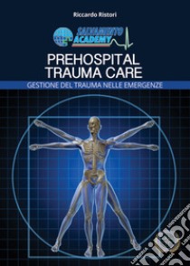 Prehospital trauma care. Gestione del trauma nelle emergenze. Con Prodotti vari libro di Ristori Riccardo