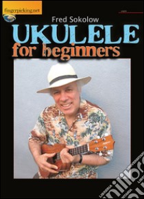 Ukulele for beginners. Con file audio per il download libro di Sokolow Fred