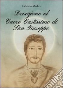 Devozione al cuore castissismo di San Giuseppe. Rivelazioni su san Giuseppe a Itapiranga libro di Medici Fabrizio