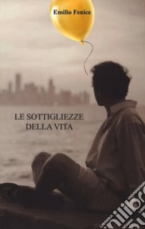 Le sottigliezze della vita libro di Fenice Emilio