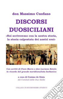 Discorsi Duosiciliani. «Noi scriveremo con la nostra storia, la storia calpestata dei nostri eroi» libro di Cuofano Massimo; De Gioia C. (cur.)