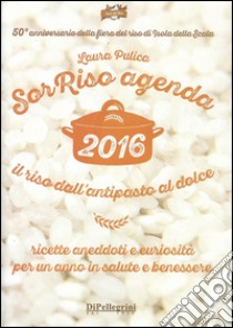 Sorriso agenda 2016. Il riso dall'antipasto al dolce. Ricette aneddoti e cusiosità per un anno in salute e benessere libro di Pulica Laura