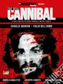 The real cannibal. La vera storia dei più grandi cannibali e mostri a fumetti. Vol. 2: Charles Manson. Figlio dell'uomo libro di Cavaletto Andrea; Candita Giuseppe