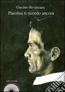 Pasolini ti ricordo ancora libro di Bevilacqua Giacinto