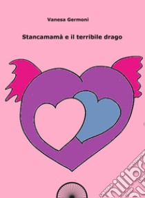 Stancamamà e il terribile drago. Quaderno da colorare. Ediz. integrale libro di Germoni Vanesa