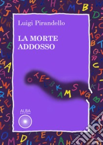 La morte addosso libro di Pirandello Luigi