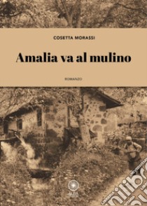 Amalia va al mulino libro di Morassi Cosetta