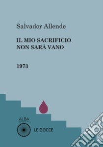 Il mio sacrificio non sarà vano libro di Allende Salvador