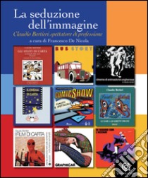 La seduzione dell'immagine. Claudio Bertieri spettatore di professione libro di De Nicola F. (cur.)