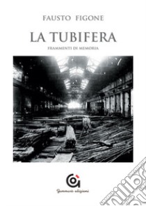 La tubifera. Frammenti di memoria libro di Figone Fausto