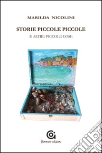 Storie piccole piccole. E altre piccole storie libro di Nicolini Marilda