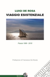 Viaggio esistenziale. Poesie 1969-2018 libro di De Rosa Luigi; De Nicola F. (cur.)