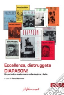 Eccellenza, distruggete Diapason! Un periodico studentesco nella stagione ribelle libro di Piersante P. (cur.)