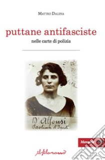 Puttane antifasciste nelle carte di polizia libro di Dalena Matteo