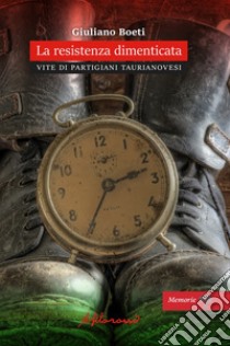 La Resistenza dimenticata. Vite di partigiani taurianovesi libro di Boeti Giuliano