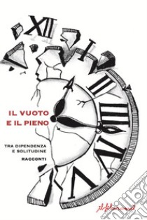 Il vuoto e il pieno tra dipendenza e solitudine. Vol. 2 libro