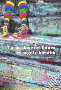 La passione del futuro tra sogni e identità libro