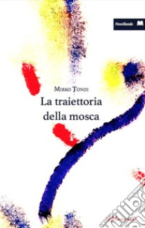 La traiettoria della mosca libro di Tondi Mirko