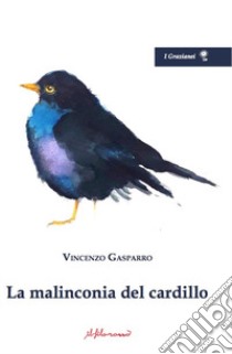 La malinconia del cardillo libro di Gasparro Vincenzo