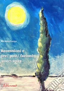 Recensioni e pre/post/fazioni: 2007-2022 libro di Lalla Michele