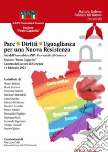 Pace, diritti, uguaglianza per una Nuova Resistenza. Atti dell'Assemblea ANPI Provinciale di Cosenza Sezione «Paolo Cappello» Camera del Lavoro di Cosenza, 11 febbraio 2023 libro di Dalena Matteo D. B. F. (cur.)