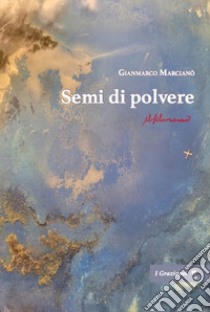 Semi di polvere libro di Marciano Gianmarco