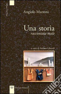 Una storia raccontata male libro di Marroni Angiolo; Liburdi S. (cur.)