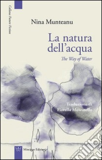 La natura dell'acqua-The way of water. Ediz. bilingue libro di Munteanu Nina