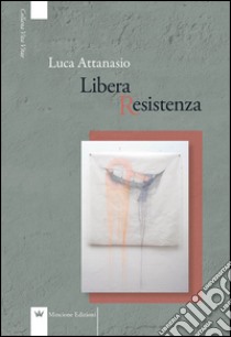 Libera Resistenza libro di Attanasio Luca