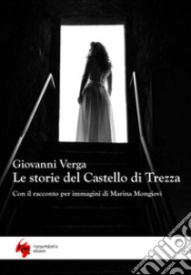 Le storie del castello di Trezza. Con il racconto per immagini di Marina Mongiovì libro di Verga Giovanni