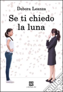 Se ti chiedo la luna libro di Leanza Debora