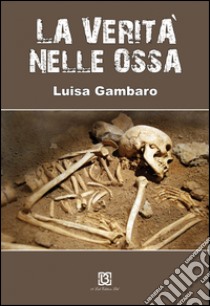 La verità nelle ossa libro di Gambaro Luisa