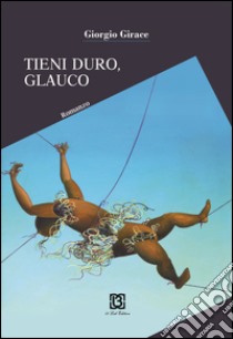 Tieni duro, Glauco libro di Girace Giorgio