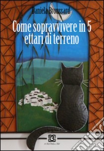 Come sopravvivere a cinque ettari di terra libro di Broussard Daniela