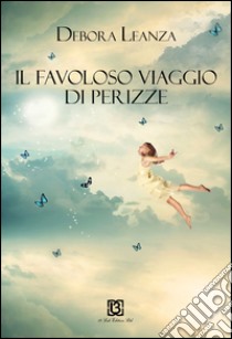 Il favoloso viaggio di Perizze libro di Leanza Debora