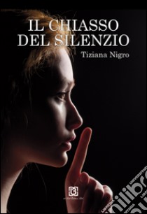 Il chiasso del silenzio libro di Nigro Tiziana