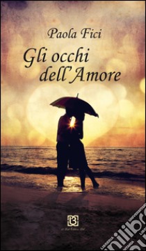 Gli occhi dell'amore libro di Fici Paola