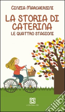 La storia di Caterina. Le 4 stagioni libro di Marchesini Cinzia