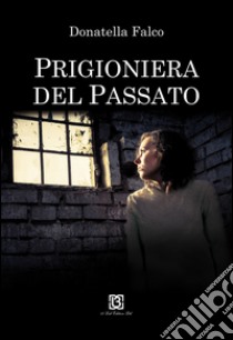 Prigioniera del passato libro di Falco Donatella