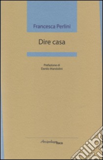 Dire casa libro di Perlini Francesca